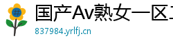 国产Av熟女一区二区三区网页版